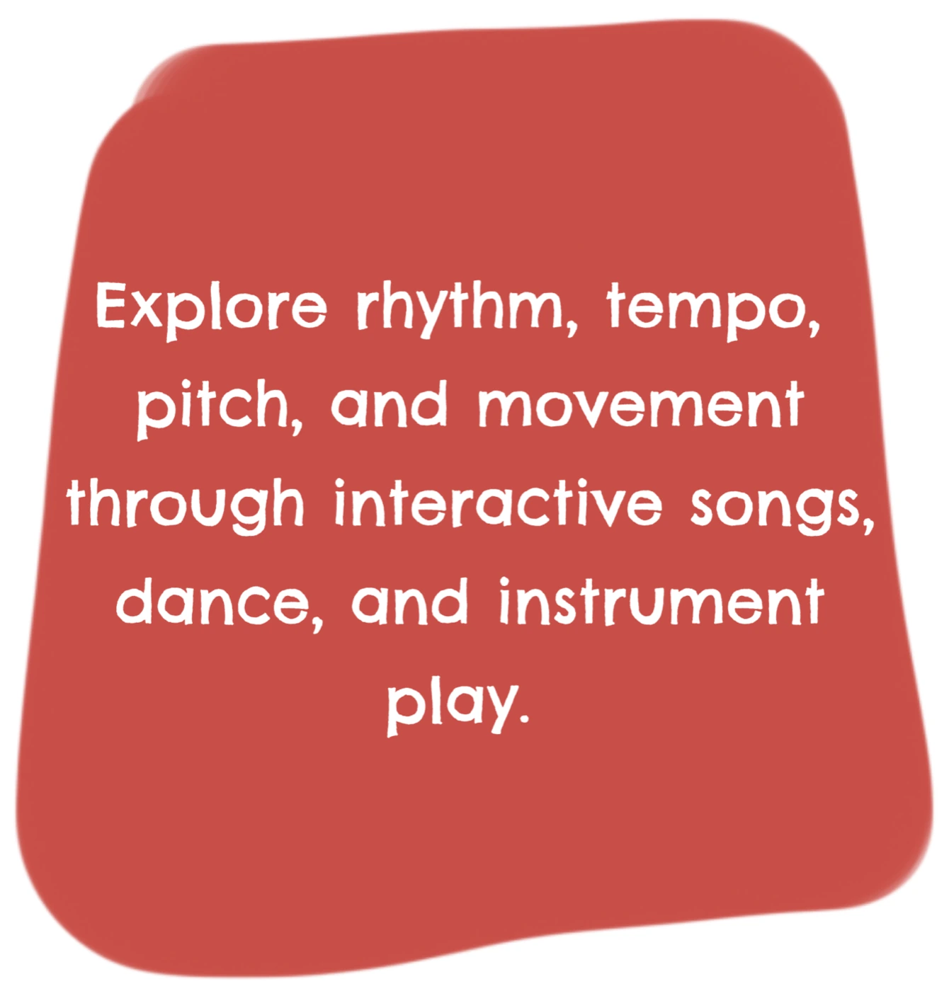 Explore rhythm, tempo, pitch, and movement through interactive songs, dance, and instrument play.